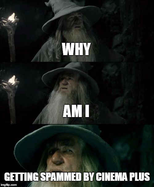 Confused Gandalf | WHY AM I GETTING SPAMMED BY CINEMA PLUS | image tagged in memes,confused gandalf | made w/ Imgflip meme maker