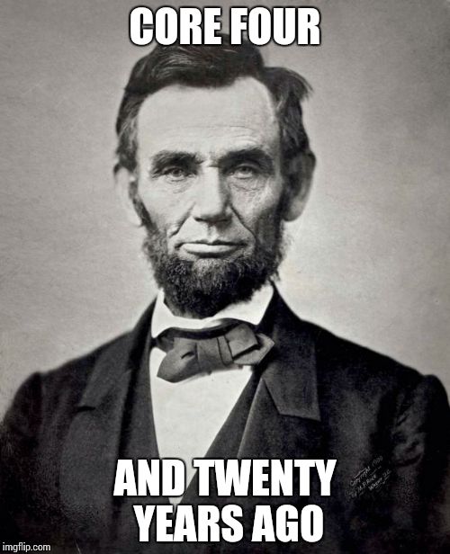 Abe lincoln | CORE FOUR AND TWENTY YEARS AGO | image tagged in abe lincoln | made w/ Imgflip meme maker