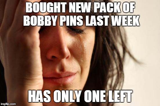 First World Problems | BOUGHT NEW PACK OF BOBBY PINS LAST WEEK HAS ONLY ONE LEFT | image tagged in memes,first world problems | made w/ Imgflip meme maker