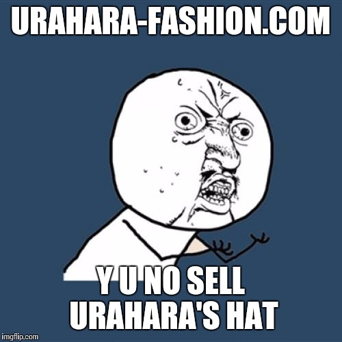 Y U No | URAHARA-FASHION.COM Y U NO SELL URAHARA'S HAT | image tagged in memes,y u no | made w/ Imgflip meme maker