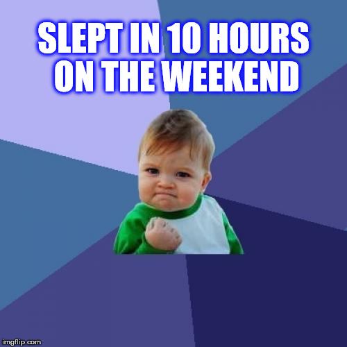 Me Every Saturday Morning | SLEPT IN 10 HOURS ON THE WEEKEND | image tagged in memes,success kid,sleep | made w/ Imgflip meme maker