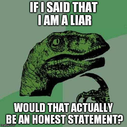 Philosoraptor | IF I SAID THAT I AM A LIAR WOULD THAT ACTUALLY BE AN HONEST STATEMENT? | image tagged in memes,philosoraptor | made w/ Imgflip meme maker