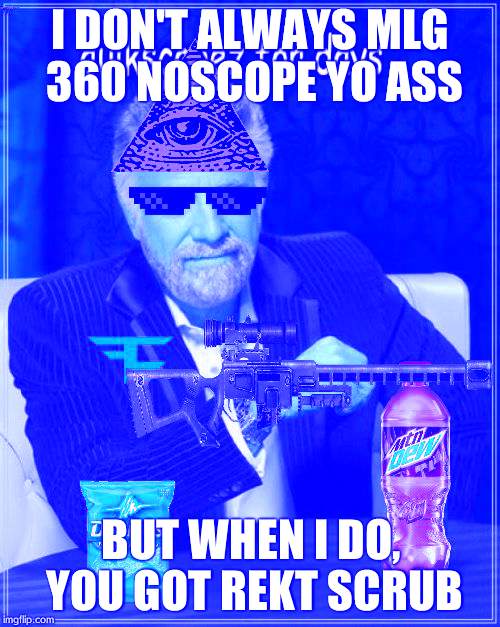 The most interesting man in the world can beat in COD anyday | I DON'T ALWAYS MLG 360 NOSCOPE YO ASS BUT WHEN I DO, YOU GOT REKT SCRUB | image tagged in the most interesting man in the world mlg | made w/ Imgflip meme maker