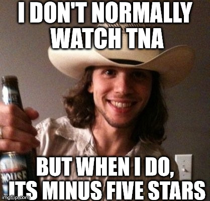 MINUS FIVE STARS | I DON'T NORMALLY WATCH TNA BUT WHEN I DO, ITS MINUS FIVE STARS | image tagged in minus five stars,minus,five,stars,tna,bryan alvarez | made w/ Imgflip meme maker