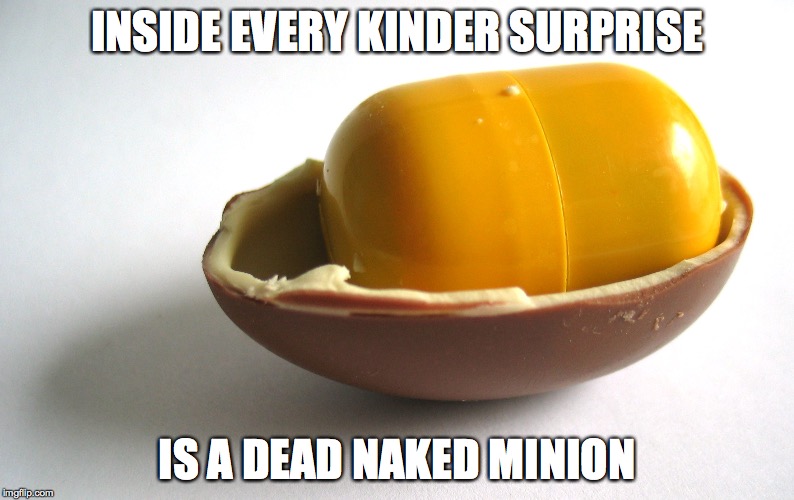Kinder Minion | INSIDE EVERY KINDER SURPRISE IS A DEAD NAKED MINION | image tagged in kinder minion | made w/ Imgflip meme maker