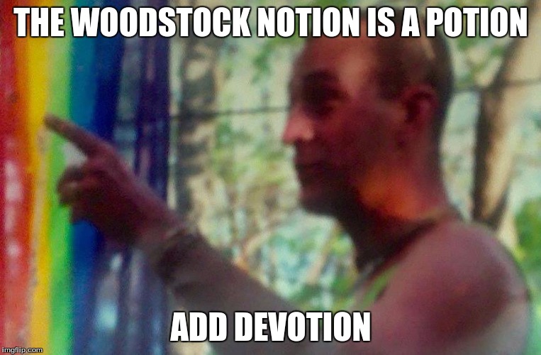 THE WOODSTOCK NOTION IS A POTION ADD DEVOTION | image tagged in woodstock rainbow gatherings faerie christian hindu muslim buddist boomer short mountain sanctuary | made w/ Imgflip meme maker