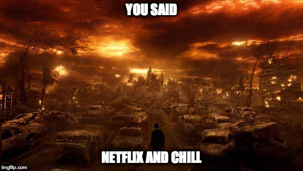 YOU SAID NETFLIX AND CHILL | image tagged in netflix | made w/ Imgflip meme maker