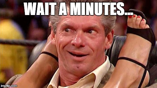 wait a minutes... | WAIT A MINUTES... | image tagged in funny,wwe,bitch | made w/ Imgflip meme maker