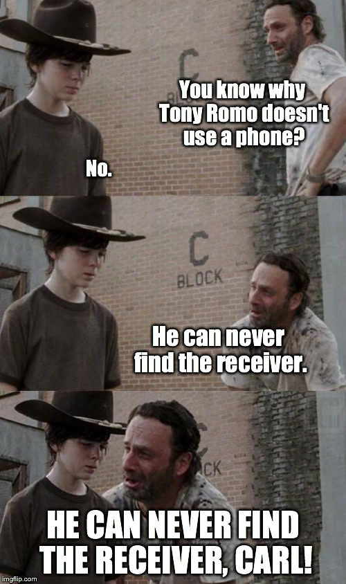 Rick and Carl 3.1 | You know why Tony Romo doesn't use a phone? No. He can never find the receiver. HE CAN NEVER FIND THE RECEIVER, CARL! | image tagged in rick and carl 31 | made w/ Imgflip meme maker