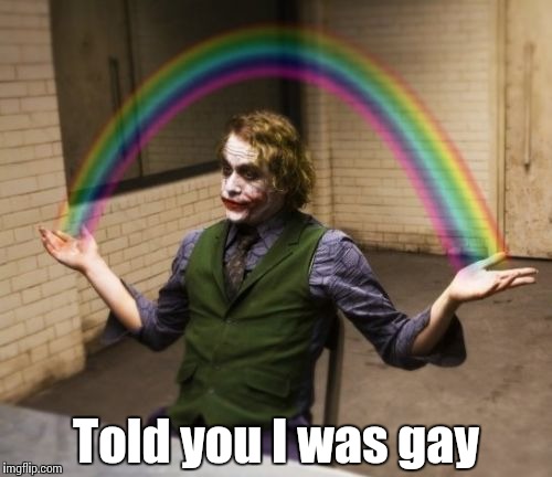 Joker Rainbow Hands | Told you I was gay | image tagged in memes,joker rainbow hands | made w/ Imgflip meme maker