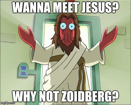 Zoidberg Jesus | WANNA MEET JESUS? WHY NOT ZOIDBERG? | image tagged in memes,zoidberg jesus | made w/ Imgflip meme maker