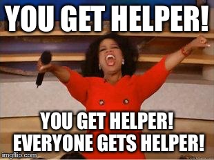 Oprah You Get A Meme | YOU GET HELPER! YOU GET HELPER! EVERYONE GETS HELPER! | image tagged in oprah you get | made w/ Imgflip meme maker