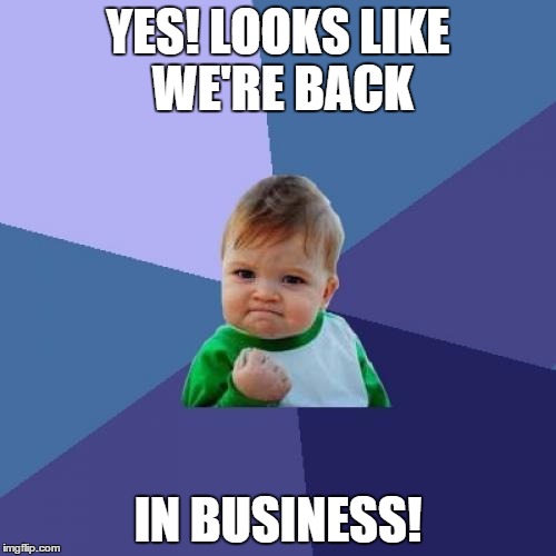 Success Kid Meme | YES! LOOKS LIKE WE'RE BACK IN BUSINESS! | image tagged in memes,success kid | made w/ Imgflip meme maker