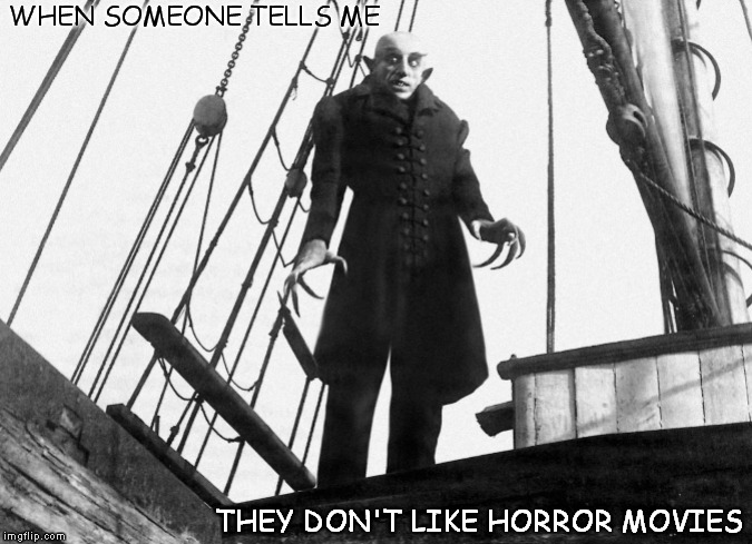 How awkward for you. | WHEN SOMEONE TELLS ME THEY DON'T LIKE HORROR MOVIES | image tagged in horror,count orlok,nosferatu,funny memes,memes,shaitans muse | made w/ Imgflip meme maker