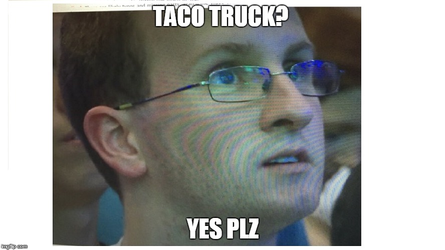 TACO TRUCK? YES PLZ | image tagged in nerd | made w/ Imgflip meme maker
