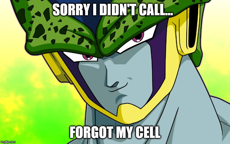 Cheating Cell | SORRY I DIDN'T CALL... FORGOT MY CELL | image tagged in memes,funny,cell,anime,cheater,scumbag | made w/ Imgflip meme maker