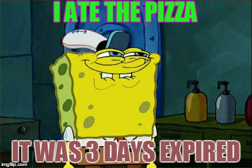 Don't You Squidward Meme | I ATE THE PIZZA IT WAS 3 DAYS EXPIRED | image tagged in memes,dont you squidward | made w/ Imgflip meme maker