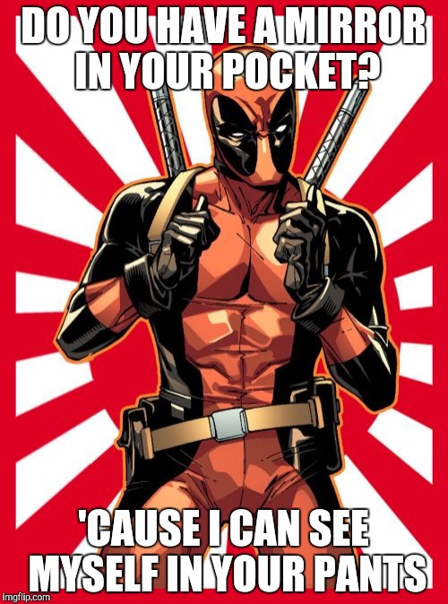 Deadpool Pick Up Lines | DO YOU HAVE A MIRROR IN YOUR POCKET? 'CAUSE I CAN SEE MYSELF IN YOUR PANTS | image tagged in memes,deadpool pick up lines | made w/ Imgflip meme maker