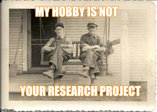 My Hobby Is Not Your Research Project | MY HOBBY IS NOT YOUR RESEARCH PROJECT | image tagged in genealogy,historical photos,genealogy memes | made w/ Imgflip meme maker