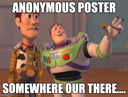 X, X Everywhere Meme | ANONYMOUS POSTER SOMEWHERE OUR THERE.... | image tagged in memes,x x everywhere | made w/ Imgflip meme maker