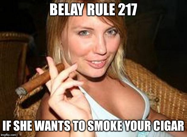 cigar babe | BELAY RULE 217 IF SHE WANTS TO SMOKE YOUR CIGAR | image tagged in cigar babe | made w/ Imgflip meme maker