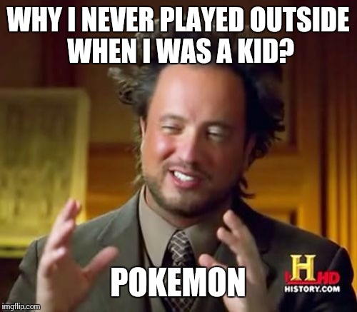 Ancient Aliens | WHY I NEVER PLAYED OUTSIDE WHEN I WAS A KID? POKEMON | image tagged in memes,ancient aliens | made w/ Imgflip meme maker