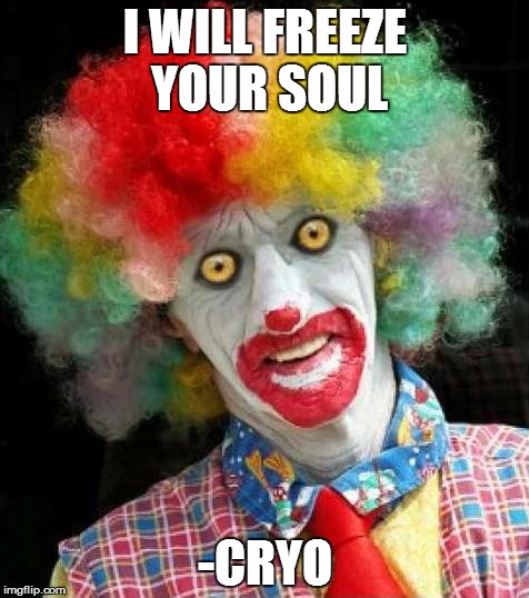 scary+clown.png | I WILL FREEZE YOUR SOUL -CRYO | image tagged in scaryclownpng | made w/ Imgflip meme maker