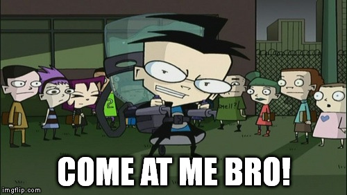 Dib:Come at me bro | COME AT ME BRO! | image tagged in invaderzim,come at me bro | made w/ Imgflip meme maker