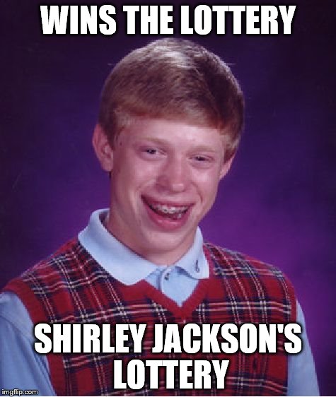 Bad Luck Brian | WINS THE LOTTERY SHIRLEY JACKSON'S LOTTERY | image tagged in memes,bad luck brian | made w/ Imgflip meme maker