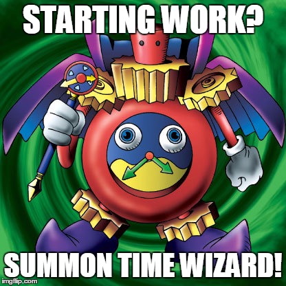 STARTING WORK? SUMMON TIME WIZARD! | image tagged in yugioh,timewizard,anime,yugi,pokemon | made w/ Imgflip meme maker