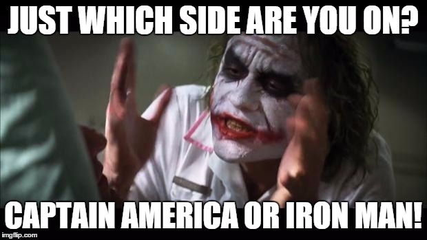 And everybody loses their minds Meme | JUST WHICH SIDE ARE YOU ON? CAPTAIN AMERICA OR IRON MAN! | image tagged in memes,and everybody loses their minds | made w/ Imgflip meme maker