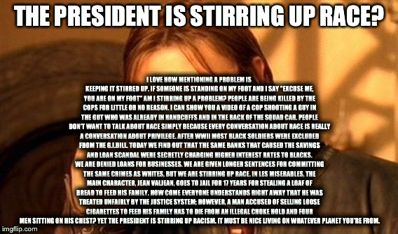 One Does Not Simply Meme | THE PRESIDENT IS STIRRING UP RACE? I LOVE HOW MENTIONING A PROBLEM IS KEEPING IT STIRRED UP. IF SOMEONE IS STANDING ON MY FOOT AND I SAY "EX | image tagged in memes,one does not simply | made w/ Imgflip meme maker
