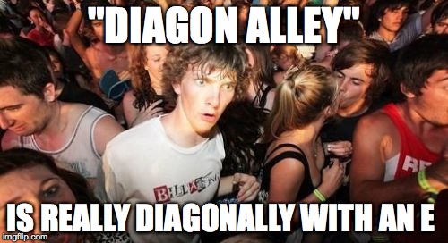 Sudden Clarity Clarence Meme | "DIAGON ALLEY" IS REALLY DIAGONALLY WITH AN E | image tagged in memes,sudden clarity clarence | made w/ Imgflip meme maker