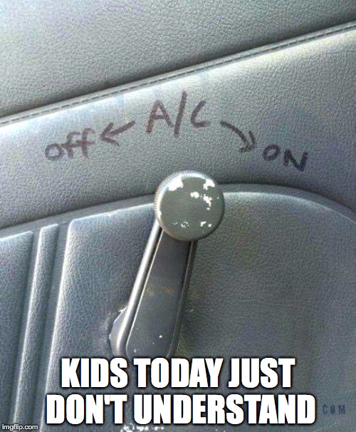 Ahh, the 60's... | KIDS TODAY JUST DON'T UNDERSTAND | image tagged in a/c,kids today,60's | made w/ Imgflip meme maker