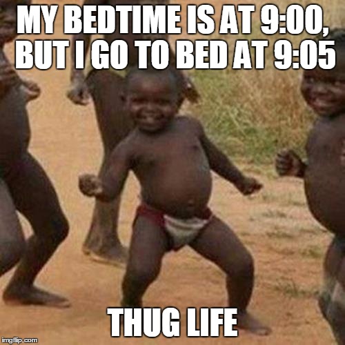 Third World Success Kid Meme | MY BEDTIME IS AT 9:00, BUT I GO TO BED AT 9:05 THUG LIFE | image tagged in memes,third world success kid | made w/ Imgflip meme maker