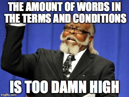 Too Damn High | THE AMOUNT OF WORDS IN THE TERMS AND CONDITIONS IS TOO DAMN HIGH | image tagged in memes,too damn high | made w/ Imgflip meme maker