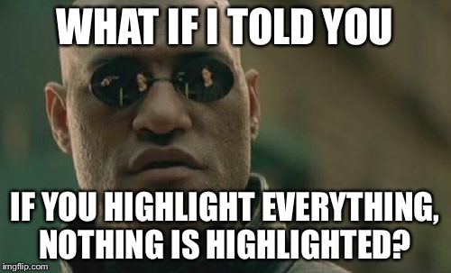 Matrix Morpheus Meme | WHAT IF I TOLD YOU IF YOU HIGHLIGHT EVERYTHING, NOTHING IS HIGHLIGHTED? | image tagged in memes,matrix morpheus | made w/ Imgflip meme maker