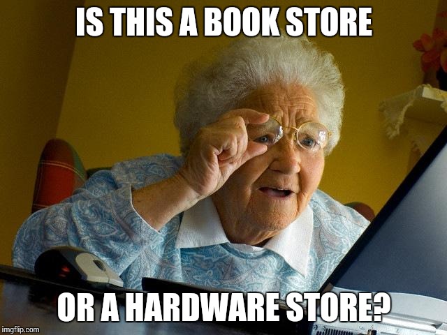 Grandma Finds The Internet Meme | IS THIS A BOOK STORE OR A HARDWARE STORE? | image tagged in memes,grandma finds the internet | made w/ Imgflip meme maker