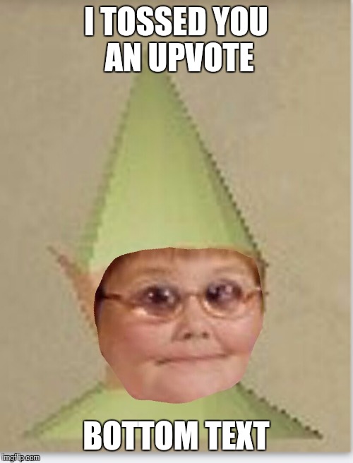 Dank dank child | I TOSSED YOU AN UPVOTE BOTTOM TEXT | image tagged in dank dank child | made w/ Imgflip meme maker