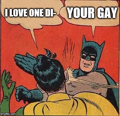 Batman Slapping Robin | I LOVE ONE DI- YOUR GAY | image tagged in memes,batman slapping robin | made w/ Imgflip meme maker