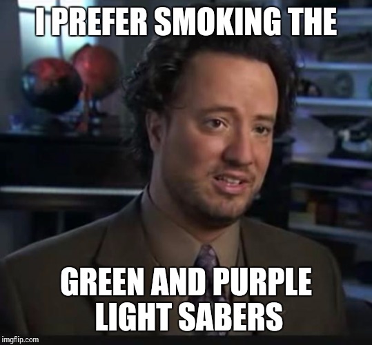 I PREFER SMOKING THE GREEN AND PURPLE LIGHT SABERS | made w/ Imgflip meme maker