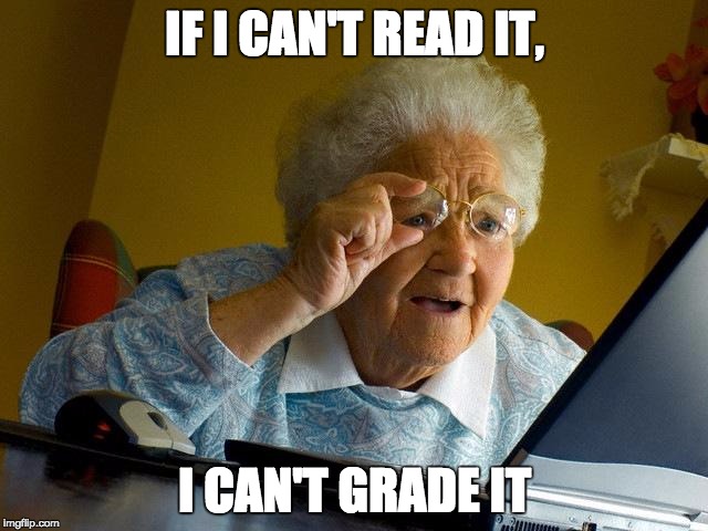 Grandma Finds The Internet | IF I CAN'T READ IT, I CAN'T GRADE IT | image tagged in memes,grandma finds the internet | made w/ Imgflip meme maker