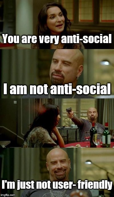 Skinhead John Travolta | You are very anti-social I am not anti-social I'm just not user- friendly | image tagged in memes,skinhead john travolta | made w/ Imgflip meme maker