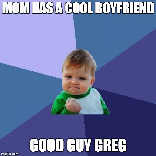 Success Kid Meme | MOM HAS A COOL BOYFRIEND GOOD GUY GREG | image tagged in memes,success kid | made w/ Imgflip meme maker
