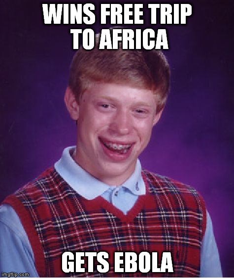 Bad Luck Brian Meme | WINS FREE TRIP TO AFRICA GETS EBOLA | image tagged in memes,bad luck brian | made w/ Imgflip meme maker