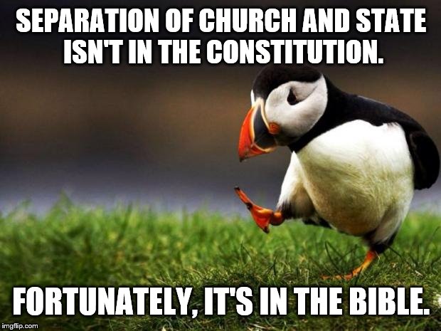  "Render unto Caesar the things that are Caesar's, and unto God the things that are God's" | SEPARATION OF CHURCH AND STATE ISN'T IN THE CONSTITUTION. FORTUNATELY, IT'S IN THE BIBLE. | image tagged in memes,unpopular opinion puffin | made w/ Imgflip meme maker