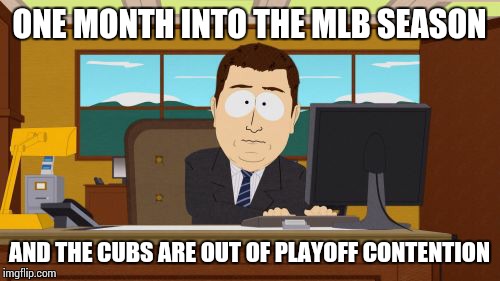 Aaaaand Its Gone | ONE MONTH INTO THE MLB SEASON AND THE CUBS ARE OUT OF PLAYOFF CONTENTION | image tagged in memes,aaaaand its gone | made w/ Imgflip meme maker