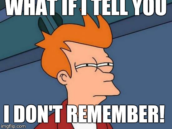 Futurama Fry Meme | WHAT IF I TELL YOU I DON'T REMEMBER! | image tagged in memes,futurama fry | made w/ Imgflip meme maker