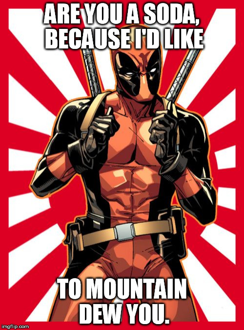 Deadpool Pick Up Lines Meme | ARE YOU A SODA, BECAUSE I'D LIKE TO MOUNTAIN DEW YOU. | image tagged in memes,deadpool pick up lines | made w/ Imgflip meme maker