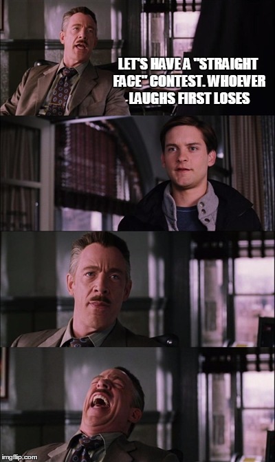 Spiderman Laugh Meme | LET'S HAVE A "STRAIGHT FACE" CONTEST. WHOEVER LAUGHS FIRST LOSES | image tagged in memes,spiderman laugh | made w/ Imgflip meme maker